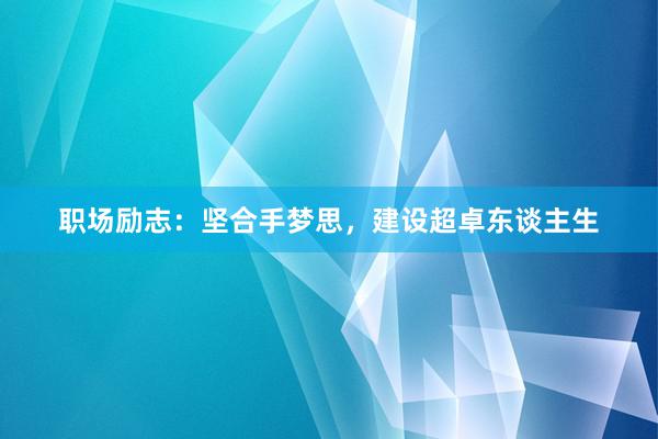 职场励志：坚合手梦思，建设超卓东谈主生
