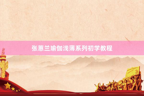 张蕙兰瑜伽浅薄系列初学教程